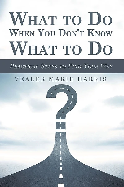 What to Do When You Don't Know What to Do: Practical Steps to Find Your Way