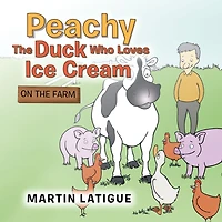 Peachy the Duck Who Loves Ice Cream: On the Farm