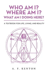 Who Am I? Where What I Doing Here?: A Textbook for Life, Living, and Reality