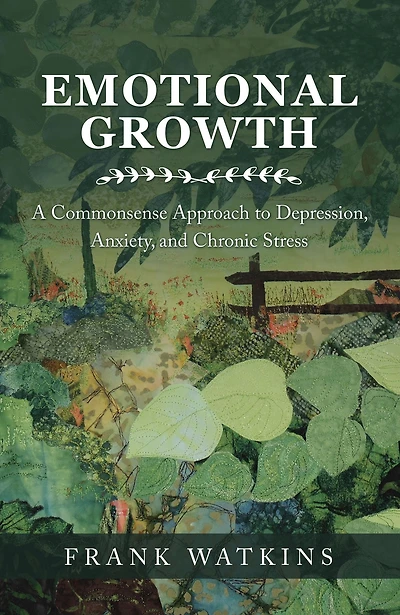 Emotional Growth: A Commonsense Approach to Depression, Anxiety, and Chronic Stress
