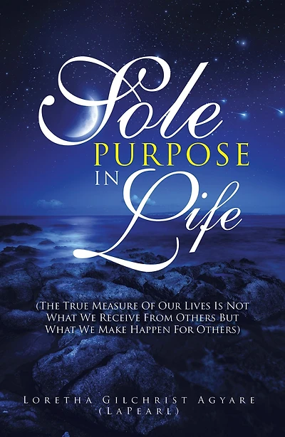 Sole Purpose in Life: (The True Measure of Our Lives Is Not What We Receive from Others but What We Make Happen for Others)