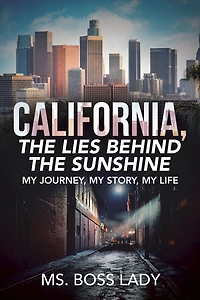 California, the Lies Behind the Sunshine: My Journey, My Story, My Life