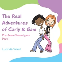 The Real Adventures of Carly & Sam: Pre-Teen Shenanigans Part 1