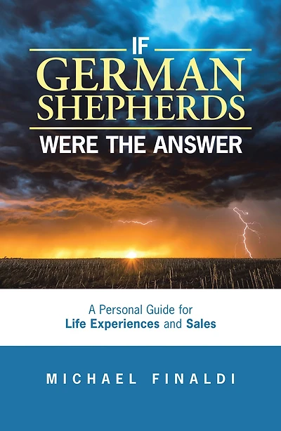 If German Shepherds Were the Answer: A Personal Guide for Life Experiences and Sales