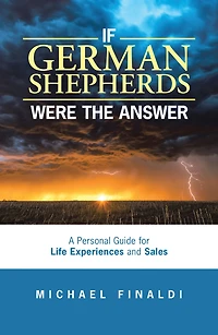 If German Shepherds Were the Answer: A Personal Guide for Life Experiences and Sales