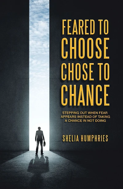 Feared to Choose Chose to Chance: Stepping out When Fear Appears Instead of Taking a Chance in Not Doing