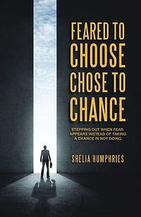 Feared to Choose Chose to Chance: Stepping out When Fear Appears Instead of Taking a Chance in Not Doing