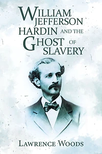 William Jefferson Hardin and the Ghost of Slavery