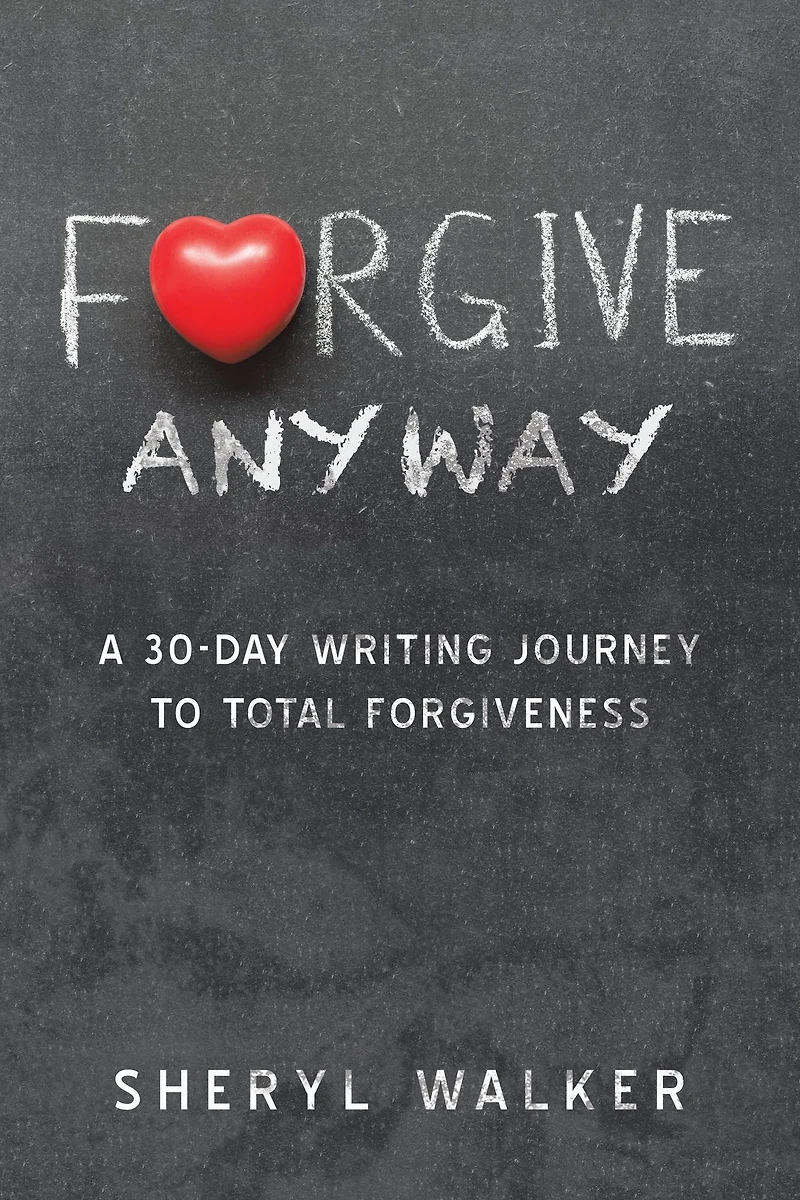 Forgive Anyway: A 30-Day Writing Journey to Total Forgiveness