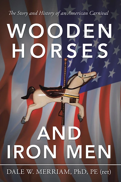Wooden Horses and Iron Men: The Story and History of an American Carnival