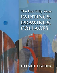 The First Fifty Years: Paintings, Drawings, Collages