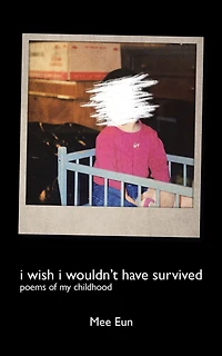 I Wish I Wouldn't Have Survived: Poems of My Childhood