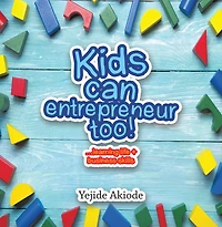 Kids Can Entrepreneur Too!: .Learning Life + Business Skills and Tricks