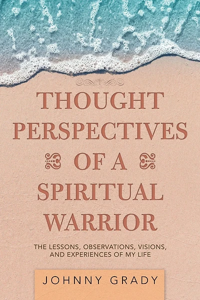 Thought Perspectives of a Spiritual Warrior: The Lessons, Observations, Visions, and Experiences of My Life