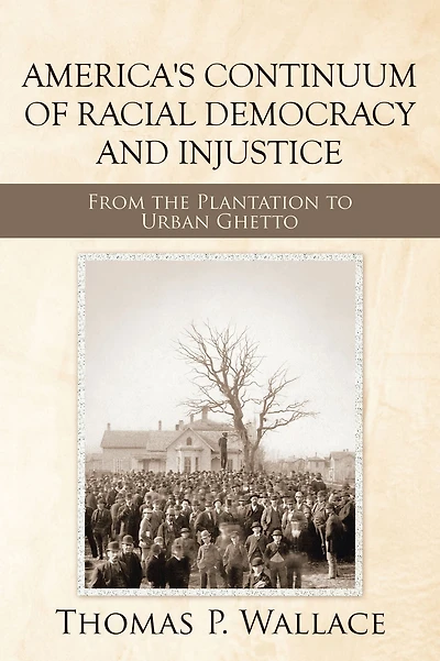 America's Continuum of Racial Democracy and Injustice: From the Plantation to Urban Ghetto