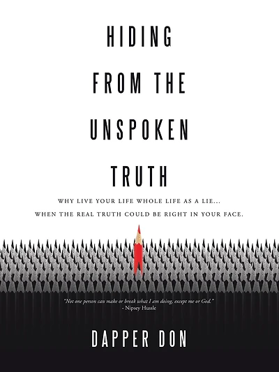 Hiding from the Unspoken Truth: Why Live Your Life Whole Life as a Lie... When the Real Truth Could Be Right in Your Face.
