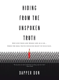 Hiding from the Unspoken Truth: Why Live Your Life Whole Life as a Lie... When the Real Truth Could Be Right in Your Face.