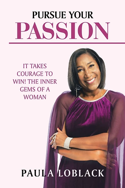 Pursue Your Passion: It Takes Courage to Win! the Inner Gems of a Woman