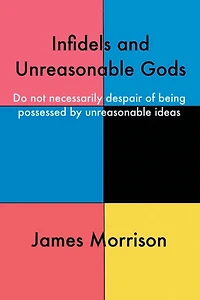 Infidels and Unreasonable Gods: Do Not Necessarily Despair of Being Possessed by Ideas