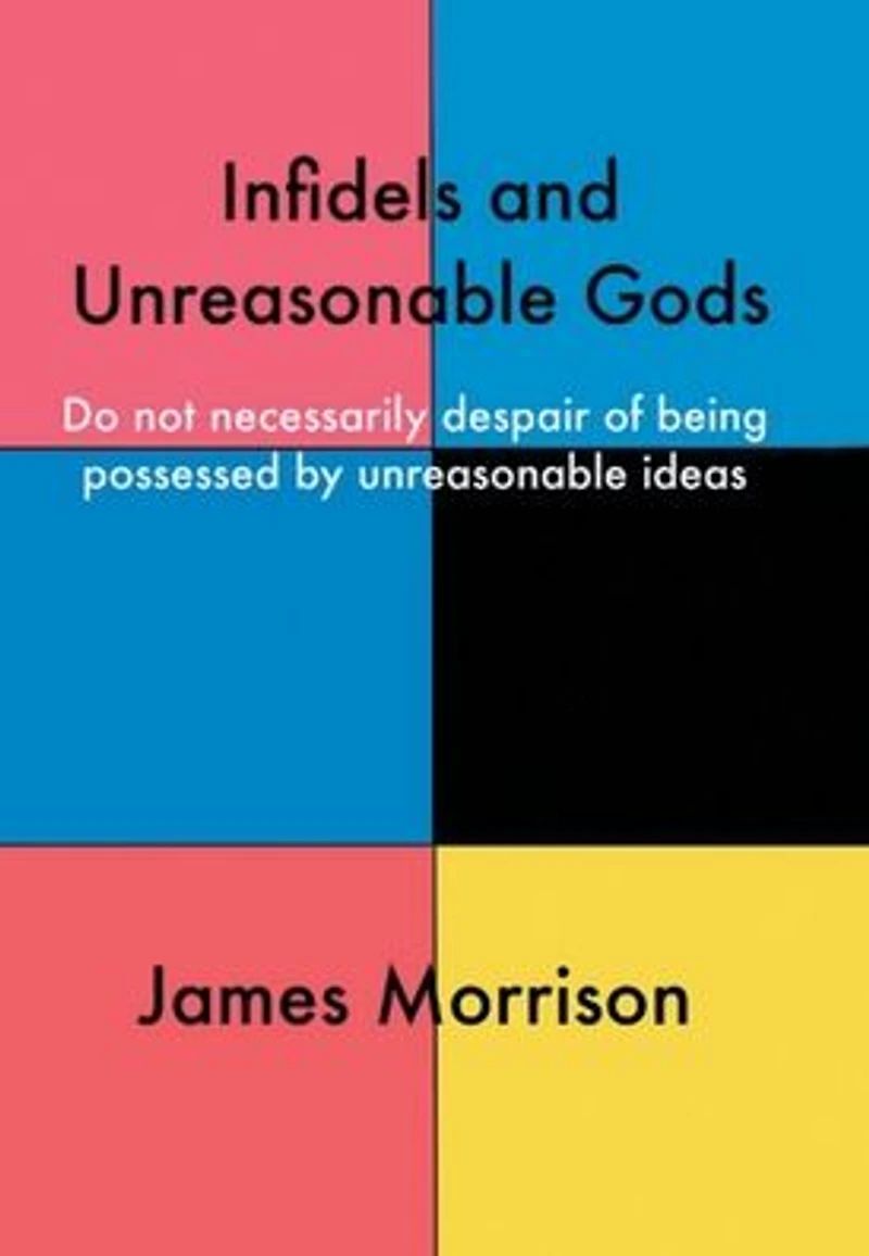 Infidels and Unreasonable Gods: Do Not Necessarily Despair of Being Possessed by Ideas
