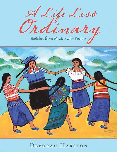 A Life Less Ordinary: Sketches from Mexico with Recipes