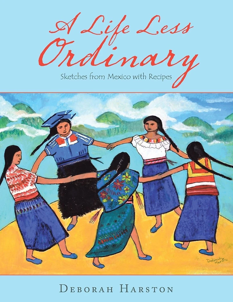 A Life Less Ordinary: Sketches from Mexico with Recipes