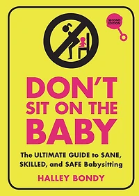 Don't Sit on The Baby: Ultimate Guide to Sane, Skilled, and Safe Babysitting