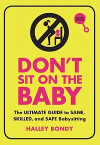 Don't Sit on The Baby: Ultimate Guide to Sane, Skilled, and Safe Babysitting