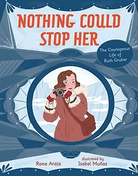 Nothing Could Stop Her: The Courageous Life of Ruth Gruber