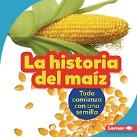 La historia del maíz (The Story of Corn): Todo comienza con una semilla (It Starts with a Seed)