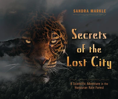Secrets of the Lost City: A Scientific Adventure in the Honduran Rain Forest