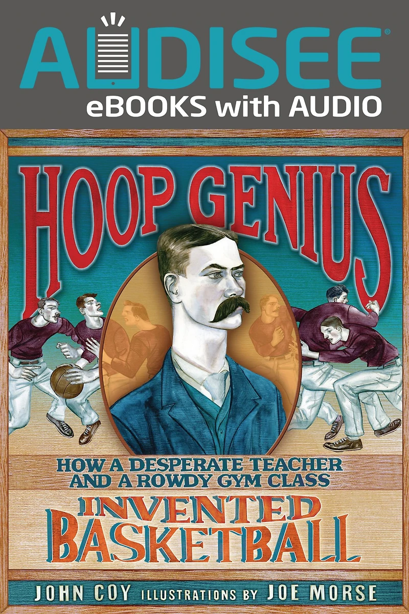 Hoop Genius: How a Desperate Teacher and Rowdy Gym Class Invented Basketball