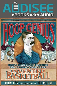 Hoop Genius: How a Desperate Teacher and Rowdy Gym Class Invented Basketball