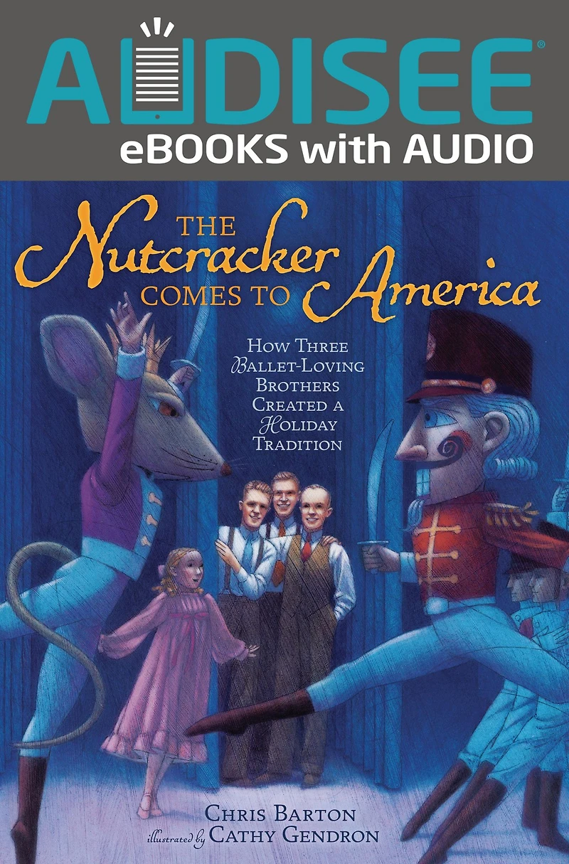 The Nutcracker Comes to America: How Three Ballet-Loving Brothers Created a Holiday Tradition