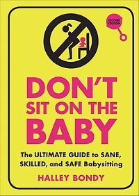 Don't Sit on The Baby: Ultimate Guide to Sane, Skilled, and Safe Babysitting