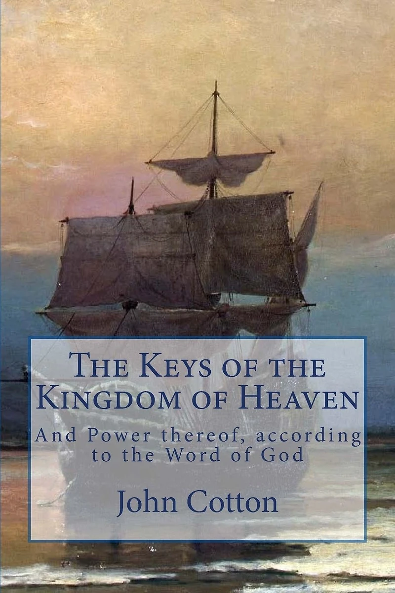 The Keys of the Kingdom of Heaven: and the Power thereof, according to the Word of God