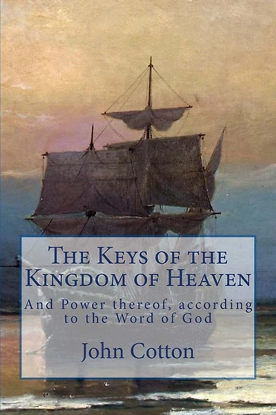 The Keys of the Kingdom of Heaven: and the Power thereof, according to the Word of God