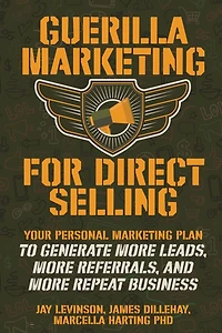 Guerilla Marketing for Direct Selling: Your Personal Marketing Plan to Generate More Leads, More Referrals, and More Repeat Business