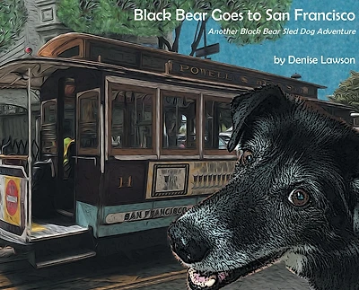 Black Bear Goes to San Francisco: Another Sled Dog Adventure