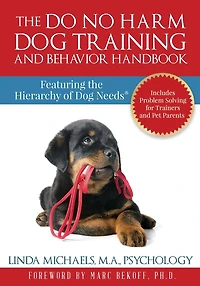the Do No Harm Dog Training and Behavior Handbook: Featuring Hierarchy of Needs(R)