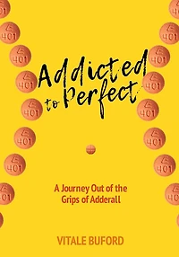 Addicted to Perfect: A Journey Out of the Grips Adderall