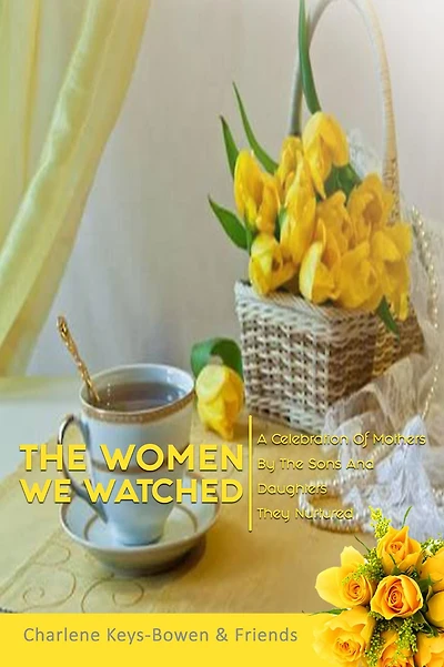 The Women We Watched: A Celebration of Mothers by the Sons and Daughters They Nurtured