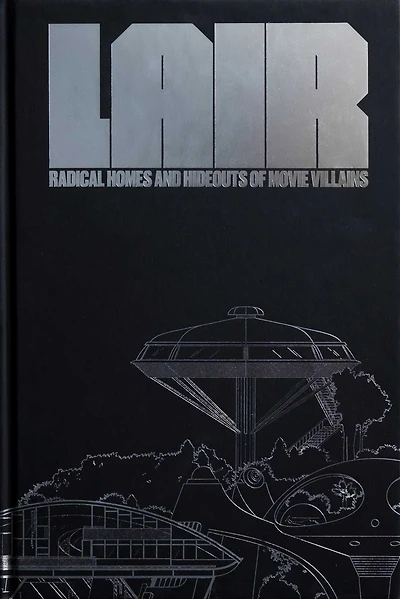 Lair: Radical Homes and Hideouts of Movie Villains (Collectors Edition)