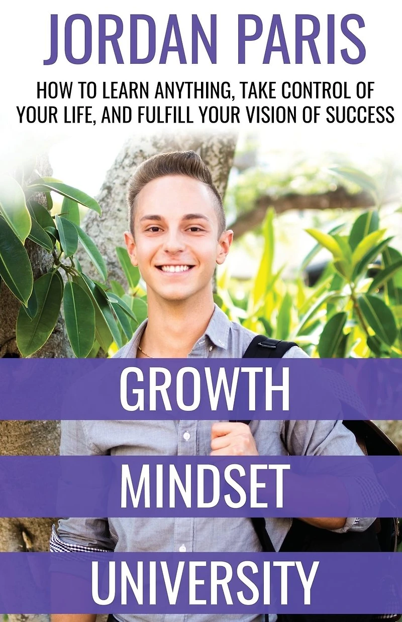 Growth Mindset University: How to Learn Anything, Take Control of Your Life, and Fulfill Vision Success