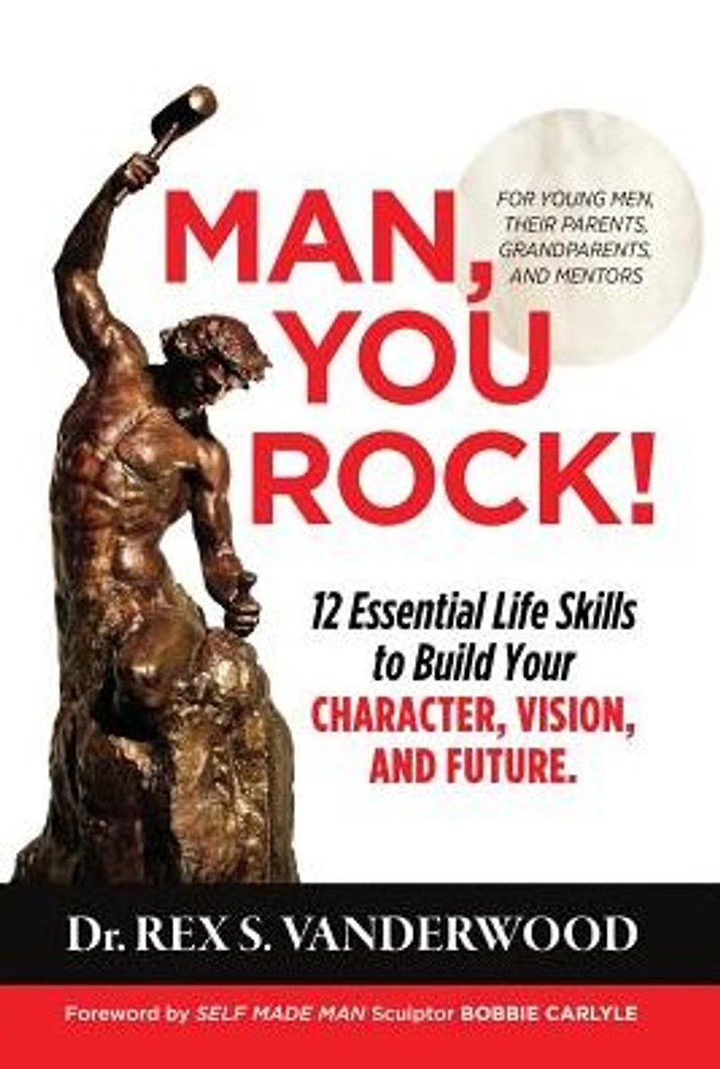 Man, You Rock! 12 Essential Life Skills to Build Your Character, Vision, and Future: For Young Men, Their Parents, Grandparents, Mentors