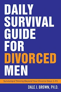 Daily Survival Guide for Divorced Men: Surviving & Thriving Beyond Your Divorce: Days 1-91