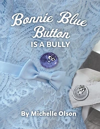 Bonnie Blue Button is a Bully: An Inspiring Lesson on Peer Pressure and Self-Esteem for Ages 4-8