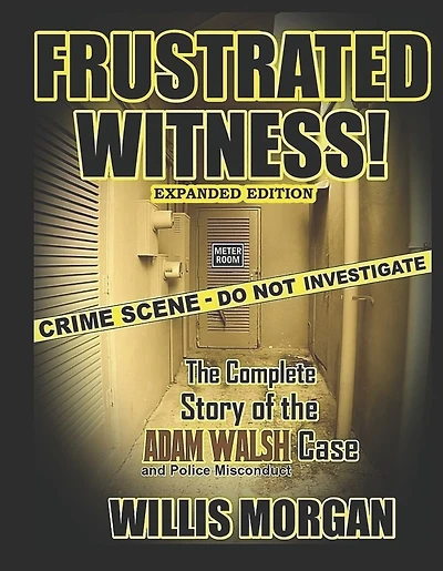 Frustrated Witness!: The Complete Story of the Adam Walsh Case and Police Misconduct