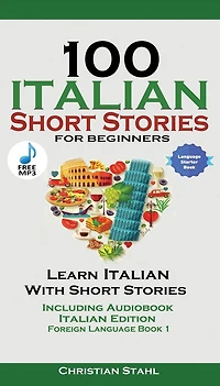 100 Italian Short Stories for Beginners: Learn With Including Audio Edition Foreign Language Book 1