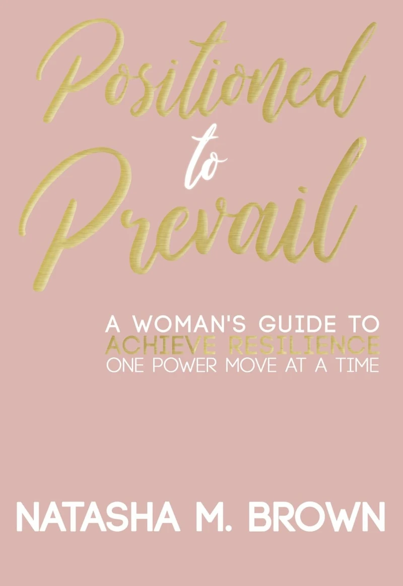 Positioned to Prevail: A Woman's Guide to Achieve Resilience One Power Move at a Time